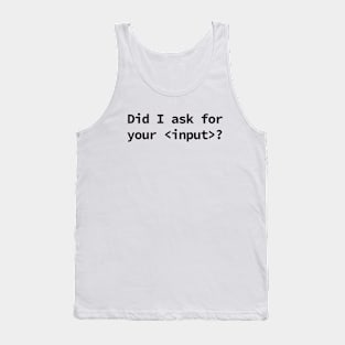 Did I Ask for Your input coding humor Tank Top